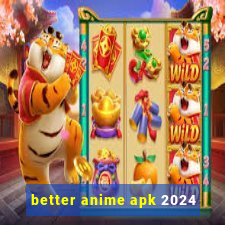 better anime apk 2024